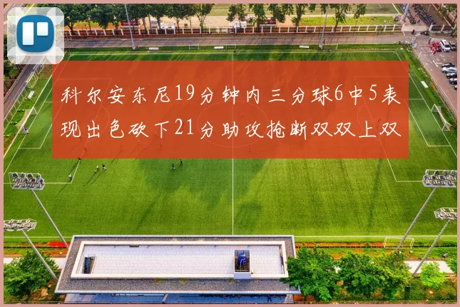 科尔安东尼19分钟内三分球6中5表现出色砍下21分助攻抢断双双上双