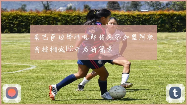 前巴萨边锋特略即将免签加盟阿联酋棕榈城FC开启新篇章